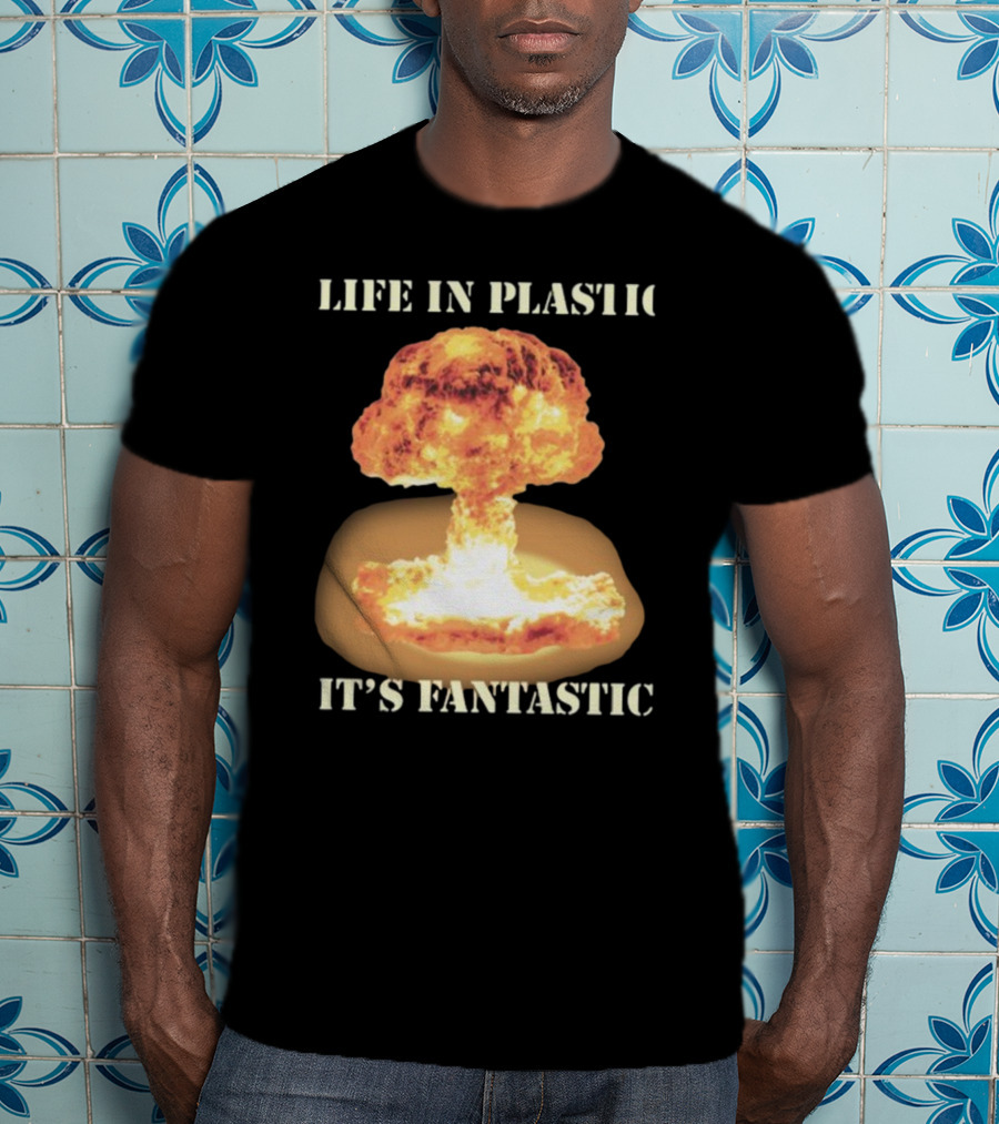 Life In Plastic It's Fantastic Explosive Gotfunny Oppenheimer T-Shirt