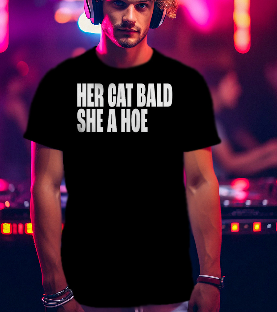 Her Cat Bald She A Hoe T-Shirt
