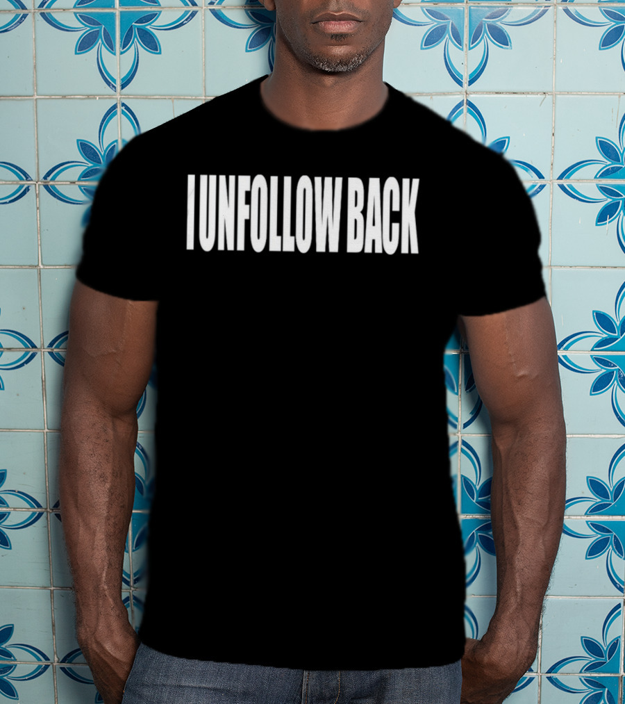 I Unfollow Back T-Shirt