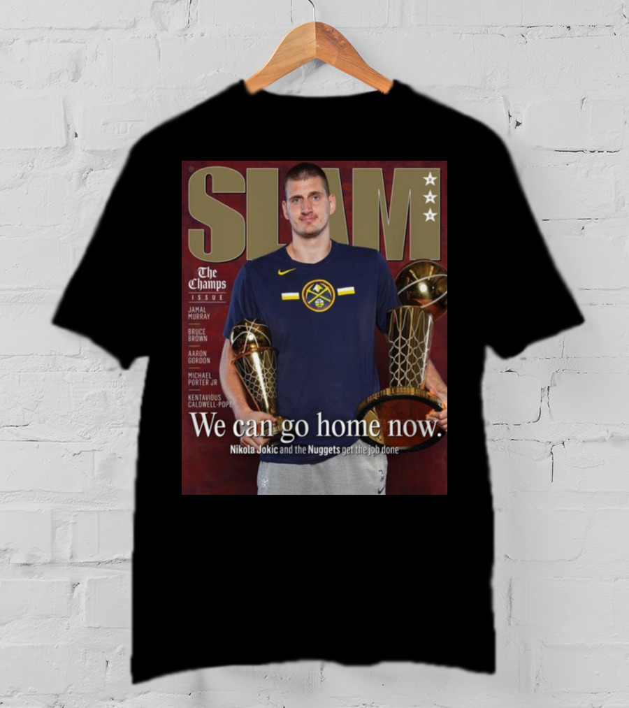 Slam The Champs Issue Nikola Jokic Nuggets We Can Go Home Now T-Shirt