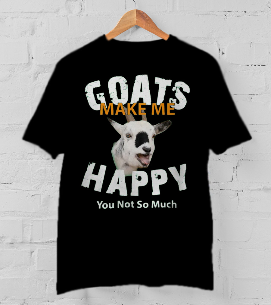 Goat Goats Make ME Happy You Not So Much For Goat Lovers 109 Goat T-Shirt