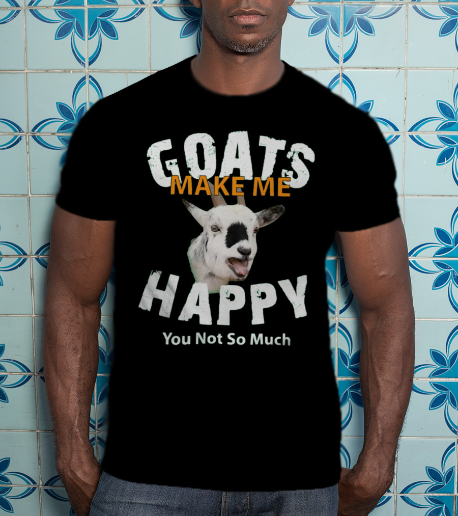 Goat Goats Make ME Happy You Not So Much For Goat Lovers 109 Goat T-Shirt