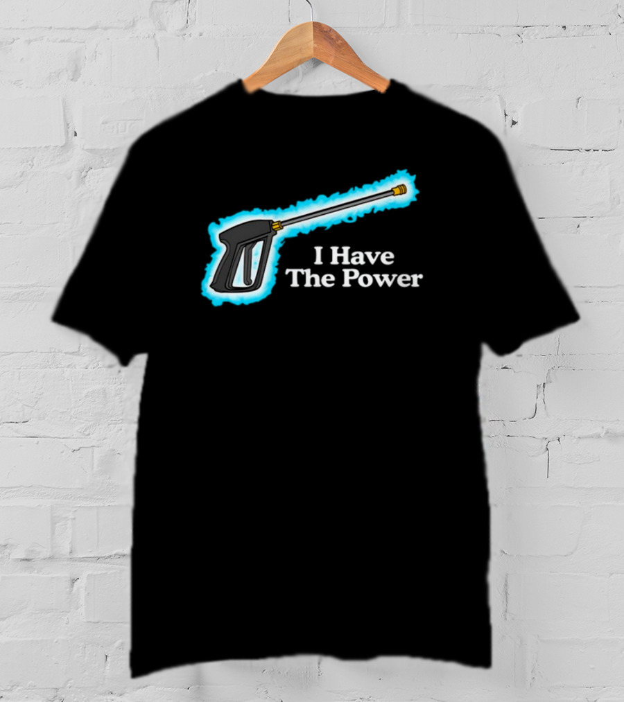 Middleclassfancy I Have The Power Pressure Washer Handle T-Shirt