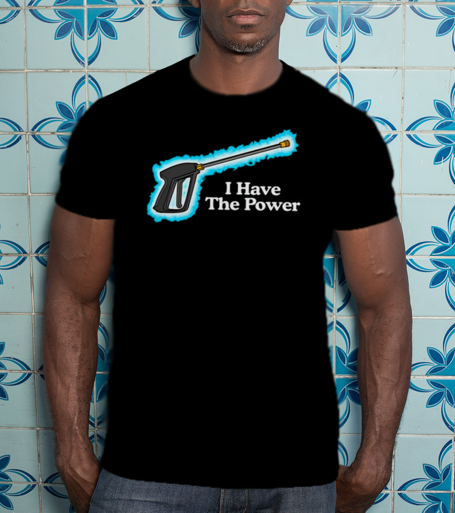 Middleclassfancy I Have The Power Pressure Washer Handle T-Shirt