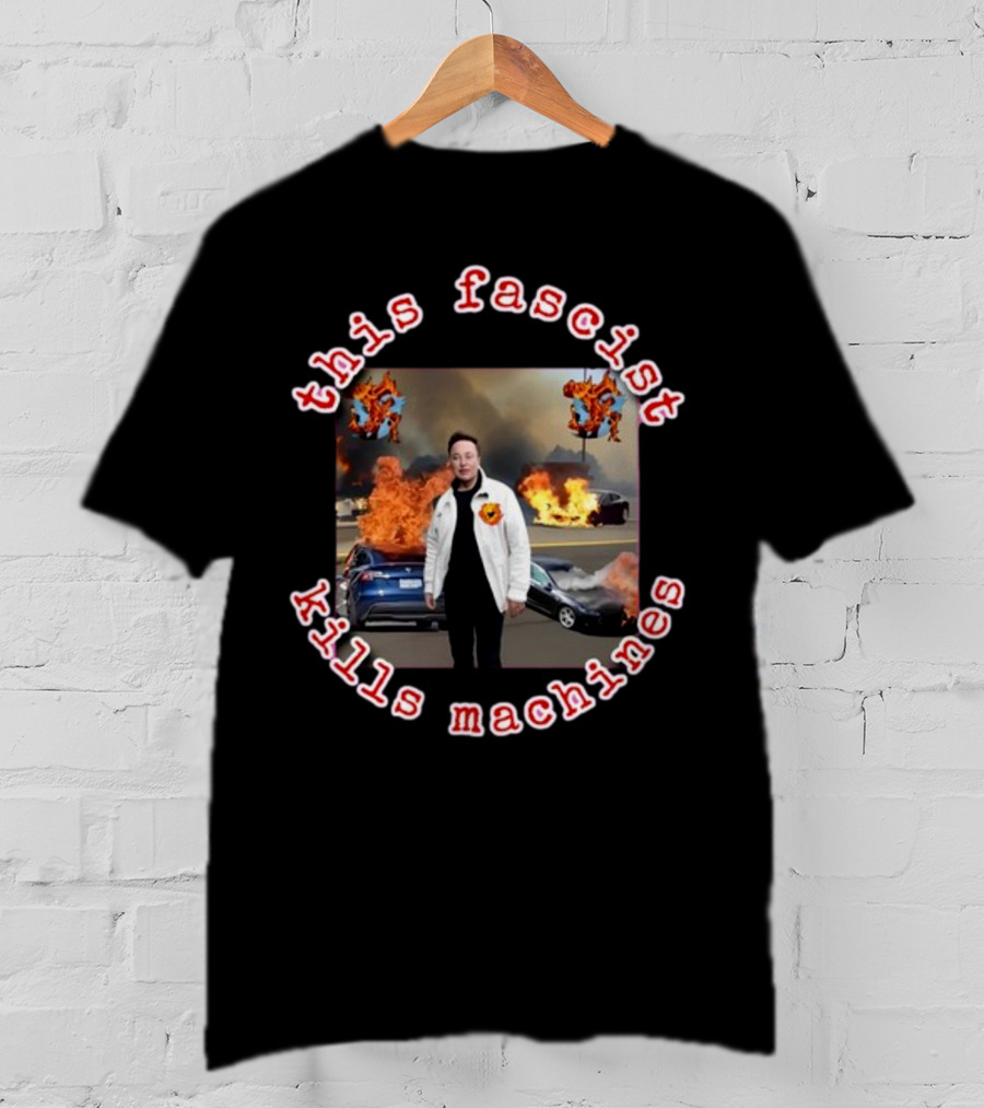 Eyesontheright This Fascist Kills Machines Elon Musk Fire Explosion T-Shirt