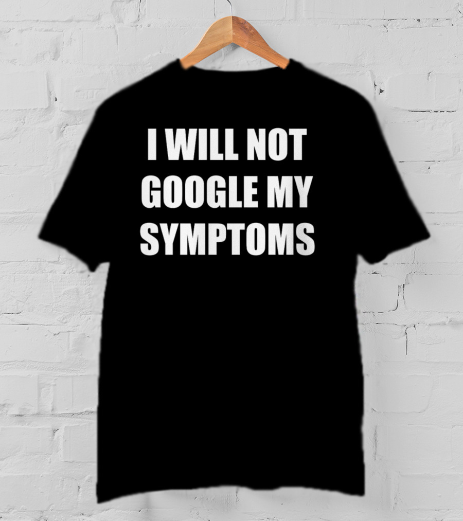 Dramaforbreakfast I Will Not Google My Symptoms T-Shirt