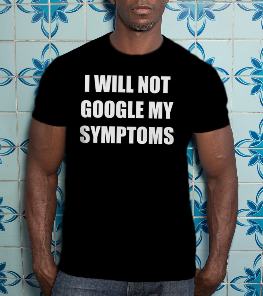 Dramaforbreakfast I Will Not Google My Symptoms T-Shirt