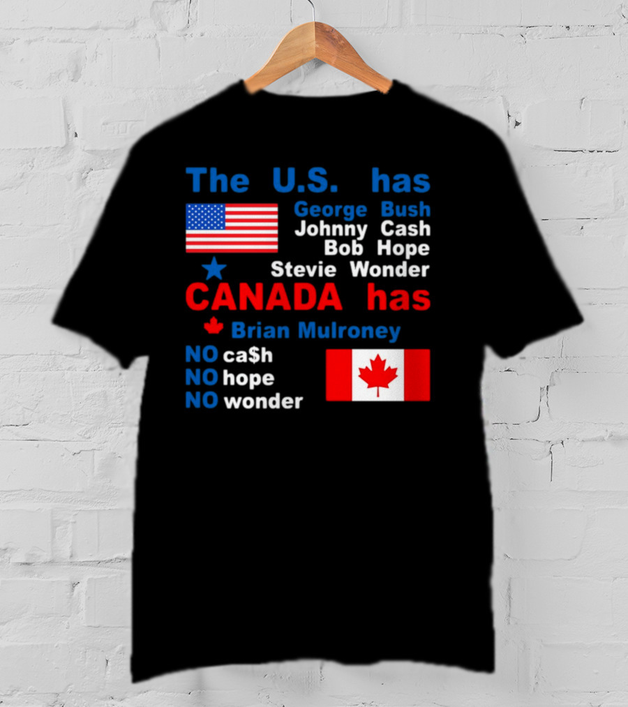 Caitlin Puke The U.S. Has George Bush Johnny Cash Bob Hope Stevie Wonder Canada Has Brian Mulroney No Cash No Hope No Wonder T-Shirt