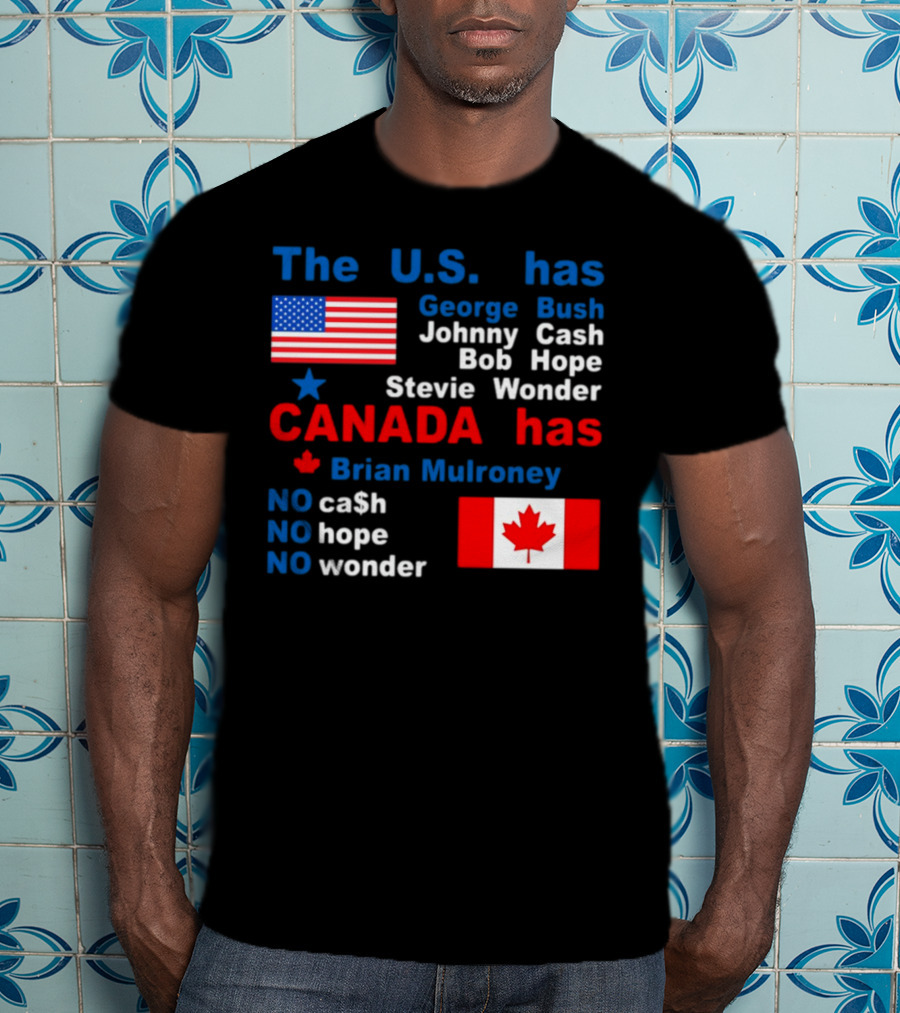 Caitlin Puke The U.S. Has George Bush Johnny Cash Bob Hope Stevie Wonder Canada Has Brian Mulroney No Cash No Hope No Wonder T-Shirt