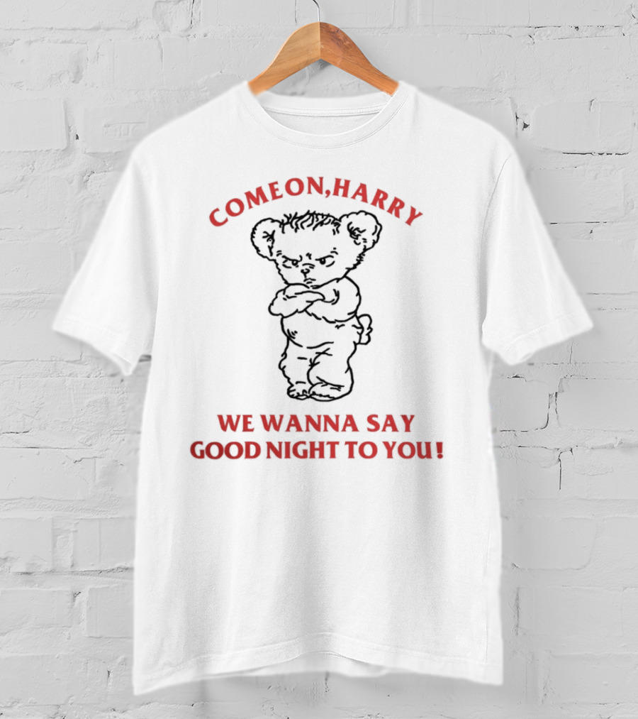 Come On Harry We Wanna Say Goodnight To You Angry Bear T-Shirt