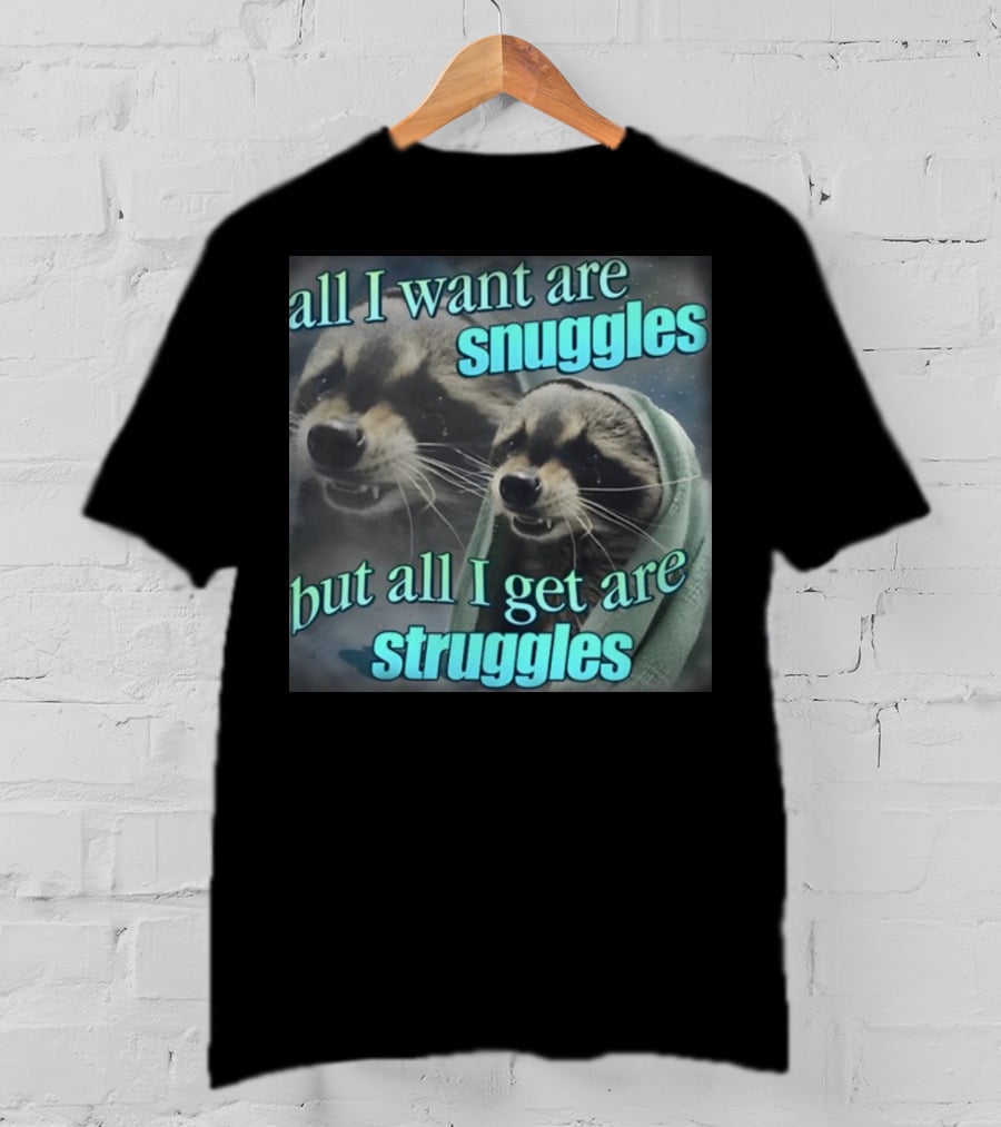 All I Want Are Snuggles But All I Get Are Struggles Raccoon Wrapped In Blanket T-Shirt