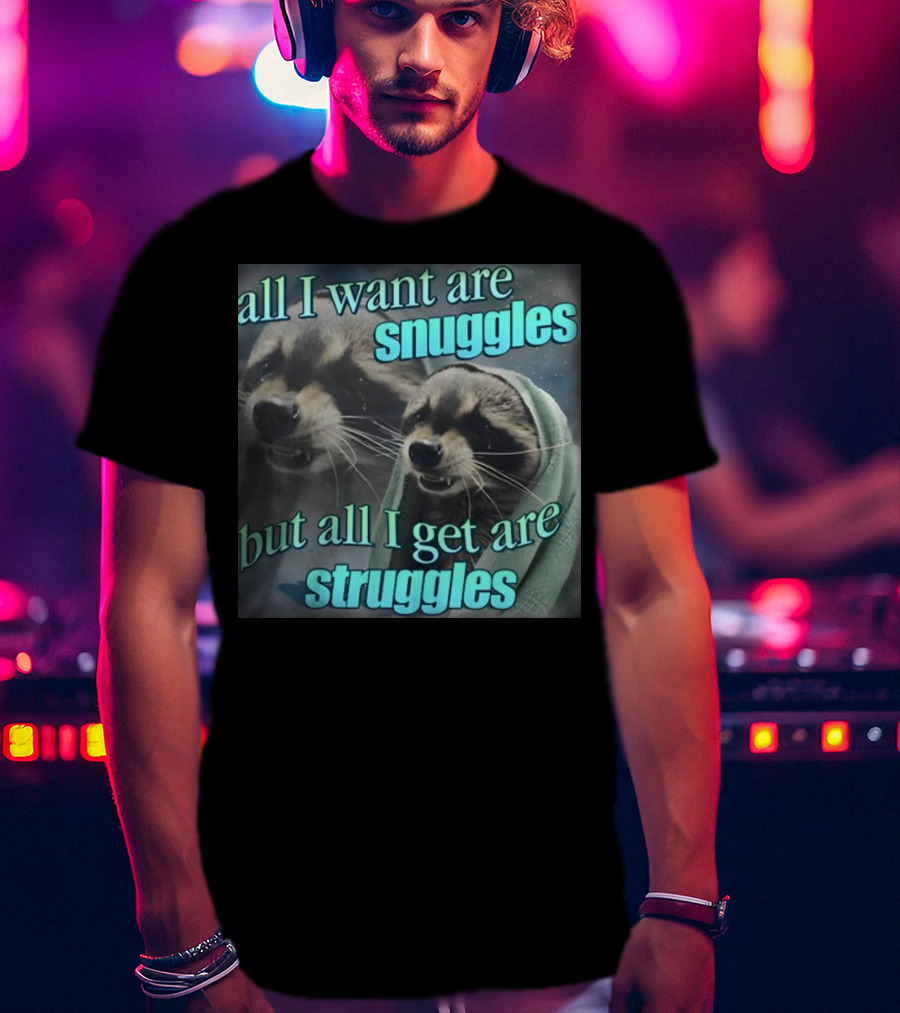 All I Want Are Snuggles But All I Get Are Struggles Raccoon Wrapped In Blanket T-Shirt
