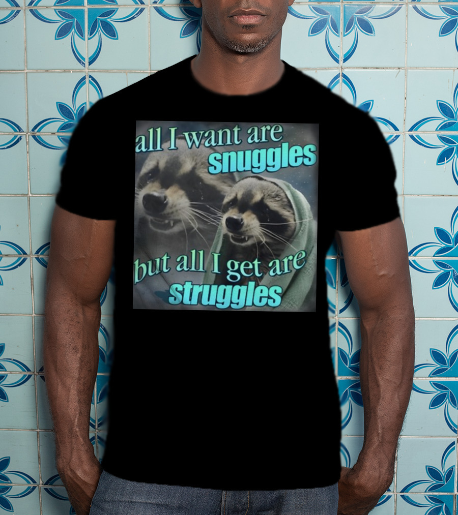 All I Want Are Snuggles But All I Get Are Struggles Raccoon Wrapped In Blanket T-Shirt