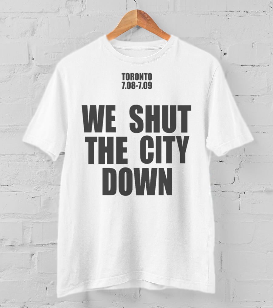 Toronto 7.08 7.09 We Shut The City Down Event T-Shirt