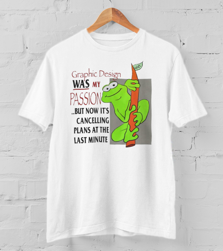 Graphic Design Was My Passion Frog With Leaf Cancelling Plans At The Last Minute T-Shirt