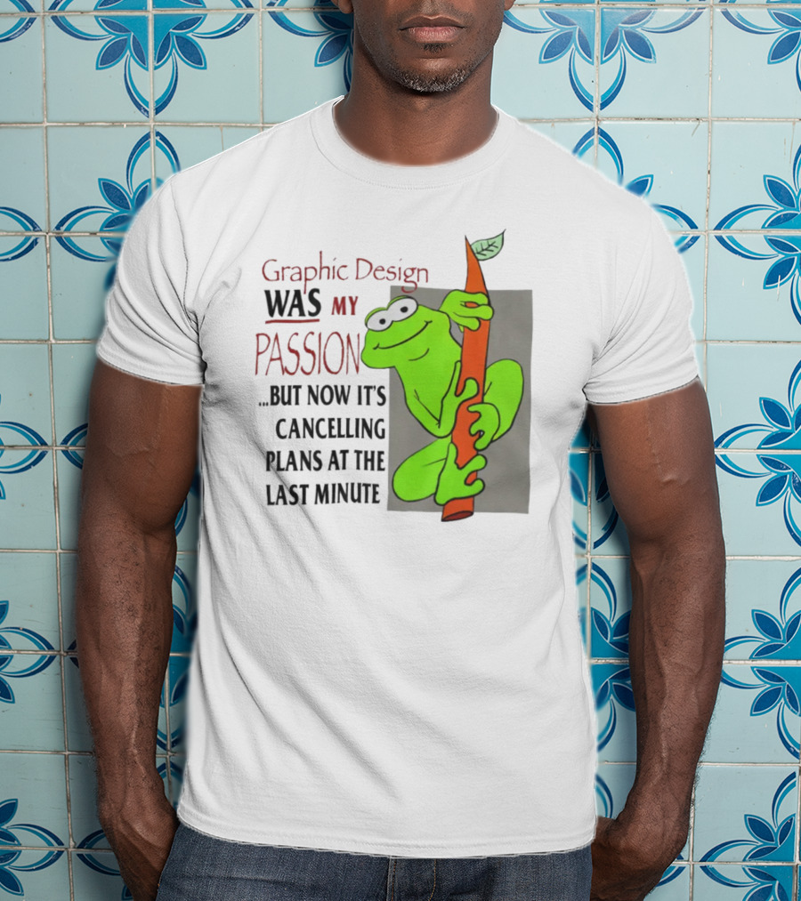Graphic Design Was My Passion Frog With Leaf Cancelling Plans At The Last Minute T-Shirt