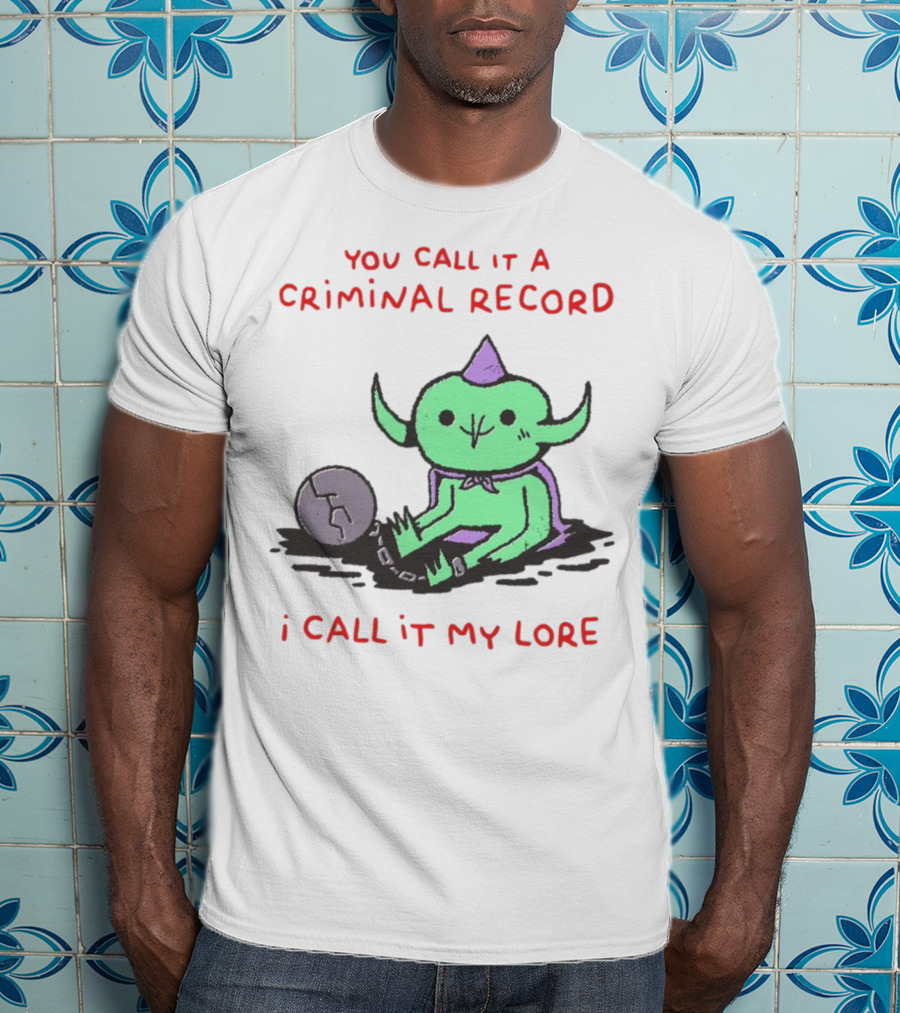 You Call It A Criminal Record I Call It My Lore Alien Goblin T-Shirt