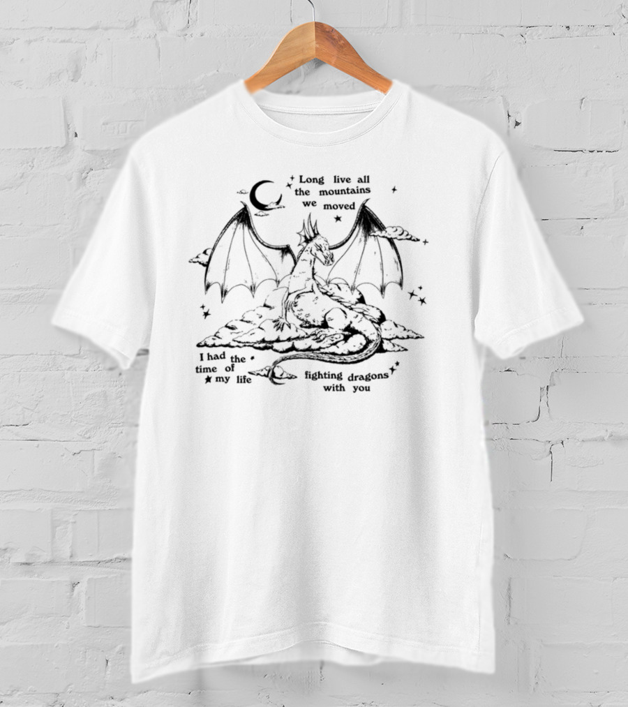 Long Live All The Mountains We Moved Fighting Dragons With You I Had The Time Of My Life T-Shirt