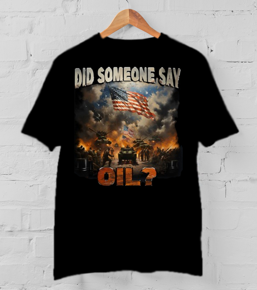 Did Someone Say Oil American Flag Tanks And Soldiers In Battle Scene T-Shirt
