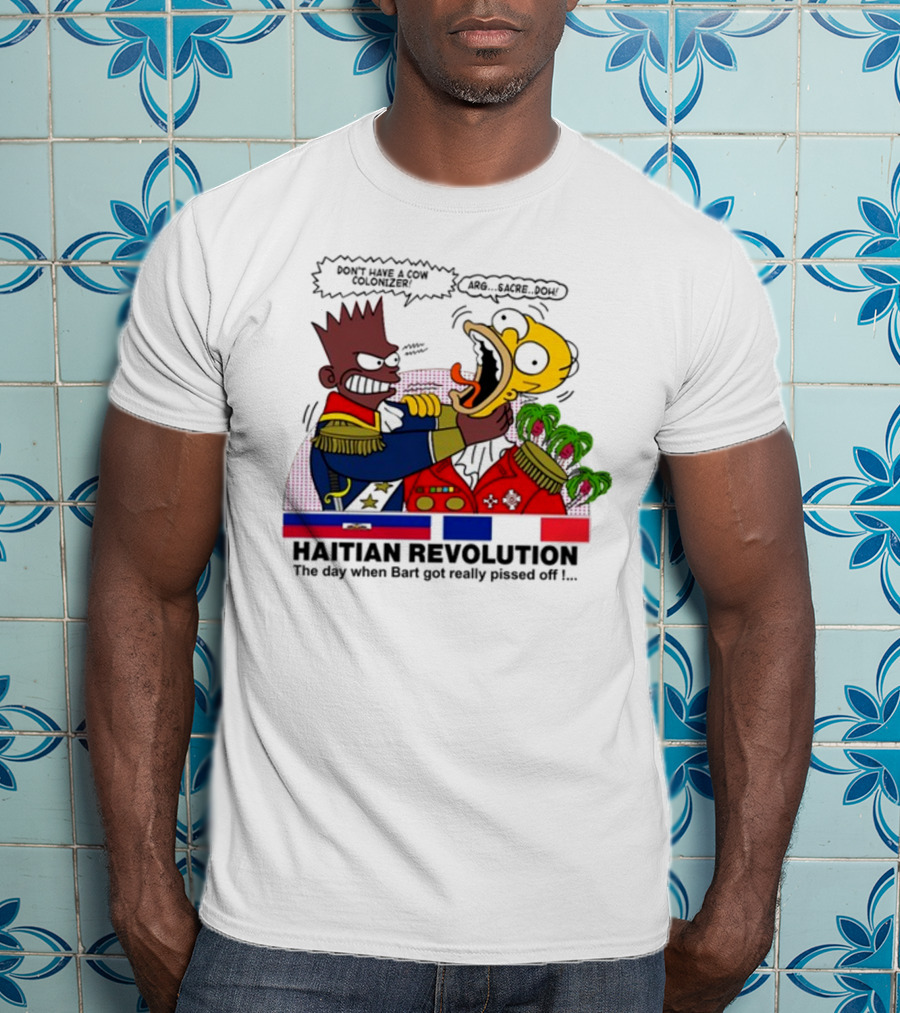 Don't Have A Cow Colonizer Haitian Revolution The Day When Bart Got Really Pissed Off Arg Sacre Doh T-Shirt