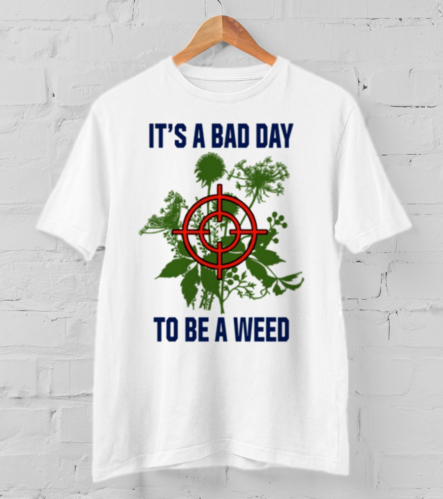 It's A Bad Day To Be A Weed With Target Over Green Plant Foliage T-Shirt