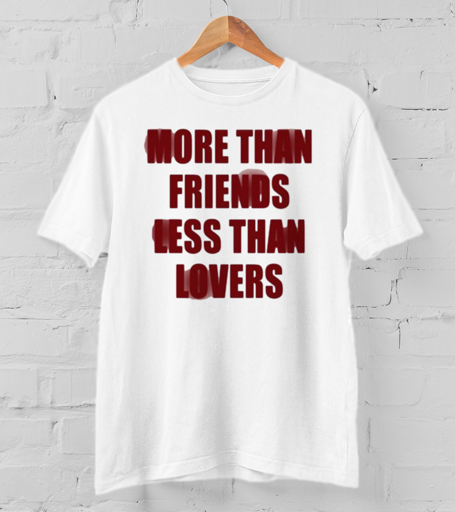 More Than Friends Less Than Lovers T-Shirt