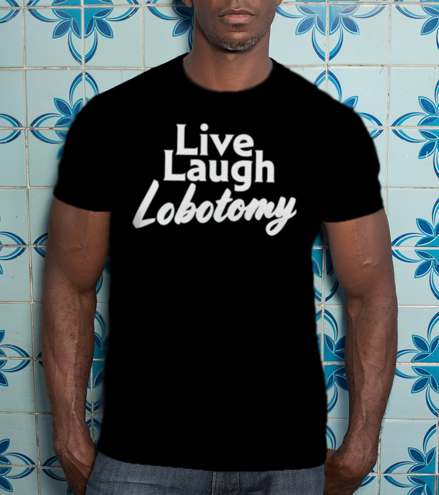 Shitheadsteve Live Laugh Lobotomy Meme T-Shirt