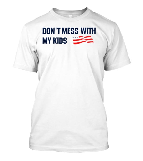Tayloh25 Don't Mess With My Kids American Flag T-Shirt