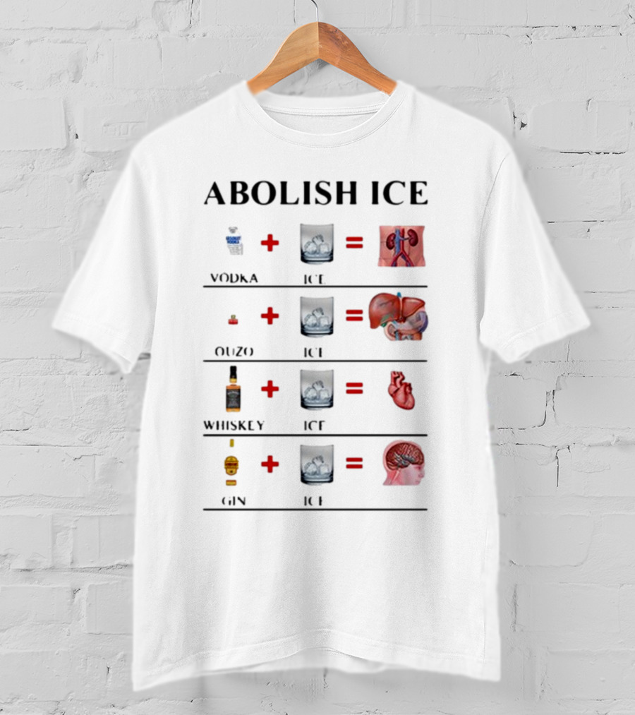 Abolish Ice Vodka Ouzo Whiskey Gin With Ice Destroys Kidneys Liver Heart Brain T-Shirt