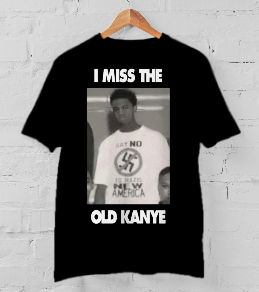 I Miss The Old Kanye Say No To Nazis New America T-Shirt