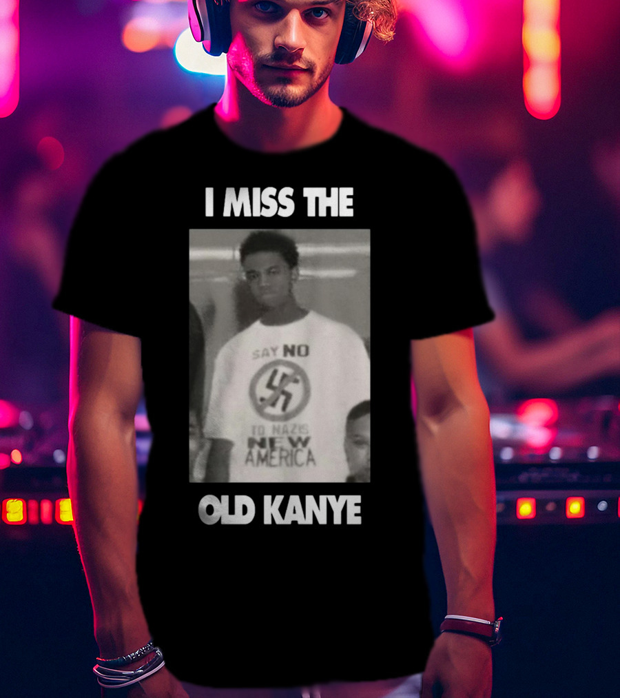 I Miss The Old Kanye Say No To Nazis New America T-Shirt