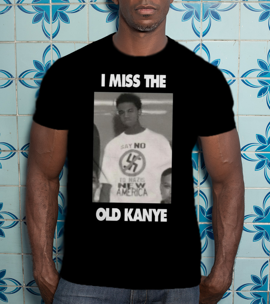 I Miss The Old Kanye Say No To Nazis New America T-Shirt