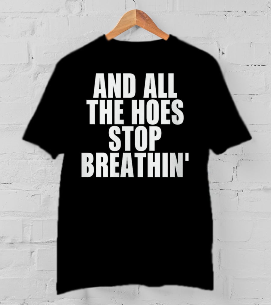 And All The Hoes Stop Breathin' Shirt Text T-Shirt