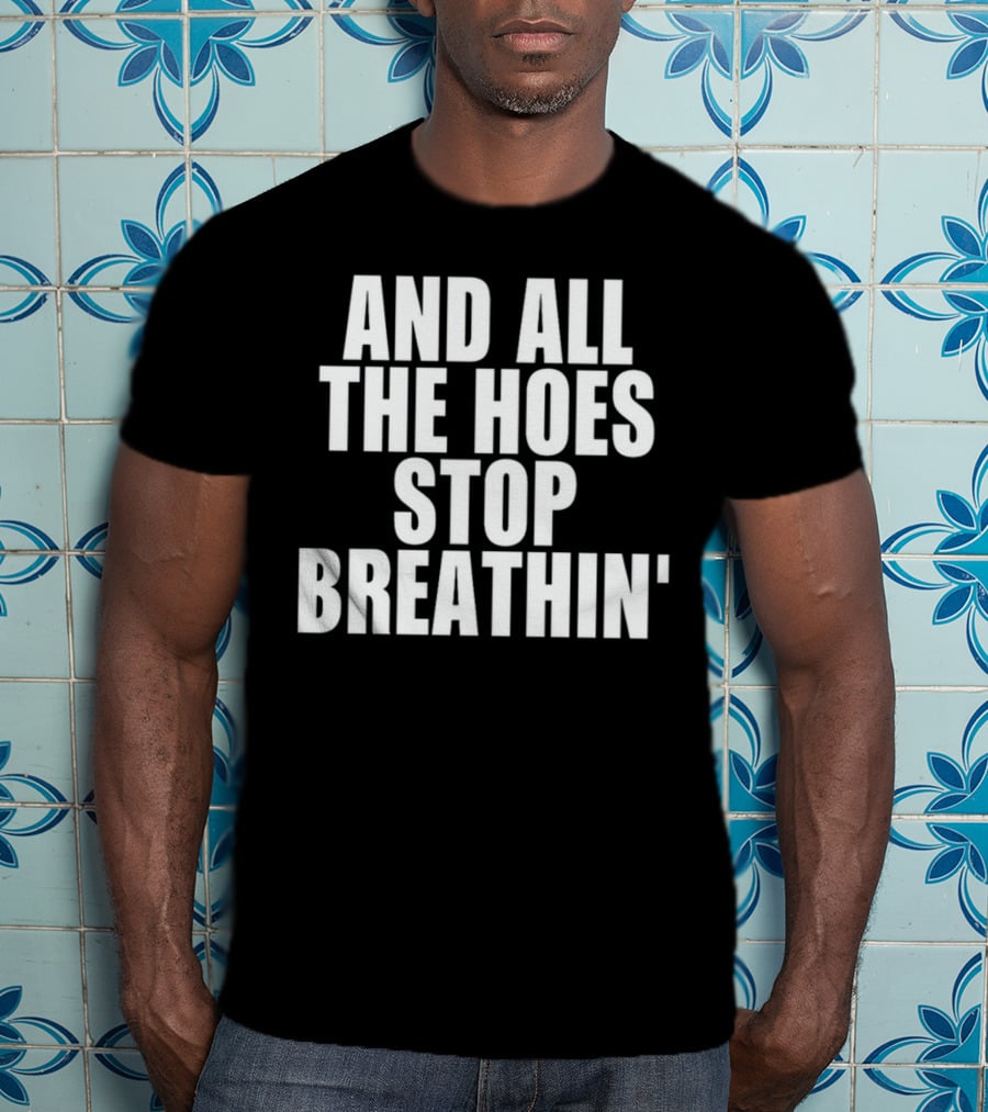 And All The Hoes Stop Breathin' Shirt Text T-Shirt