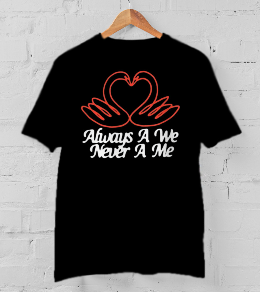 Chiefugo Heart Swans Always A We Never A Me T-Shirt