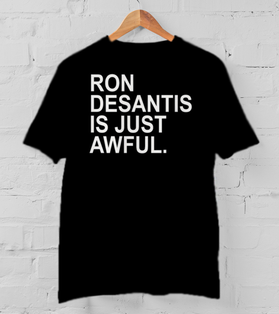 Ron Desantis Is Just Awful T-Shirt