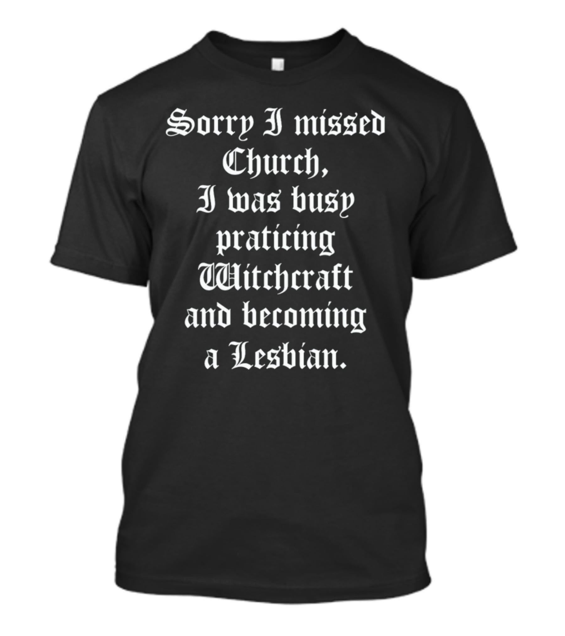 Sorry I Missed Church I Was Busy Practicing Witchcraft And Becoming A Lesbian T-Shirt