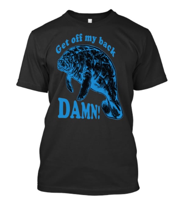 Get Off My Back Damn Manatee T-Shirt