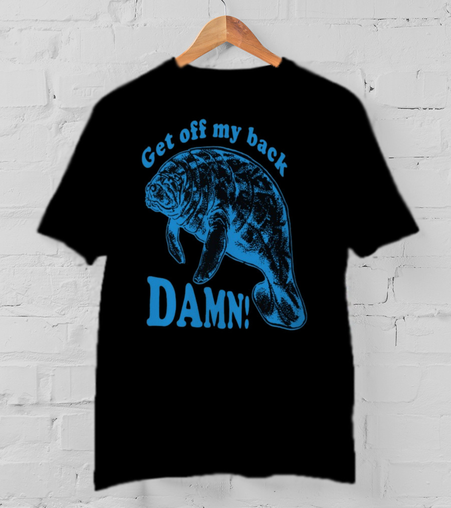 Get Off My Back Damn Manatee T-Shirt