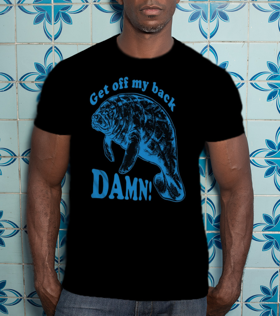 Get Off My Back Damn Manatee T-Shirt