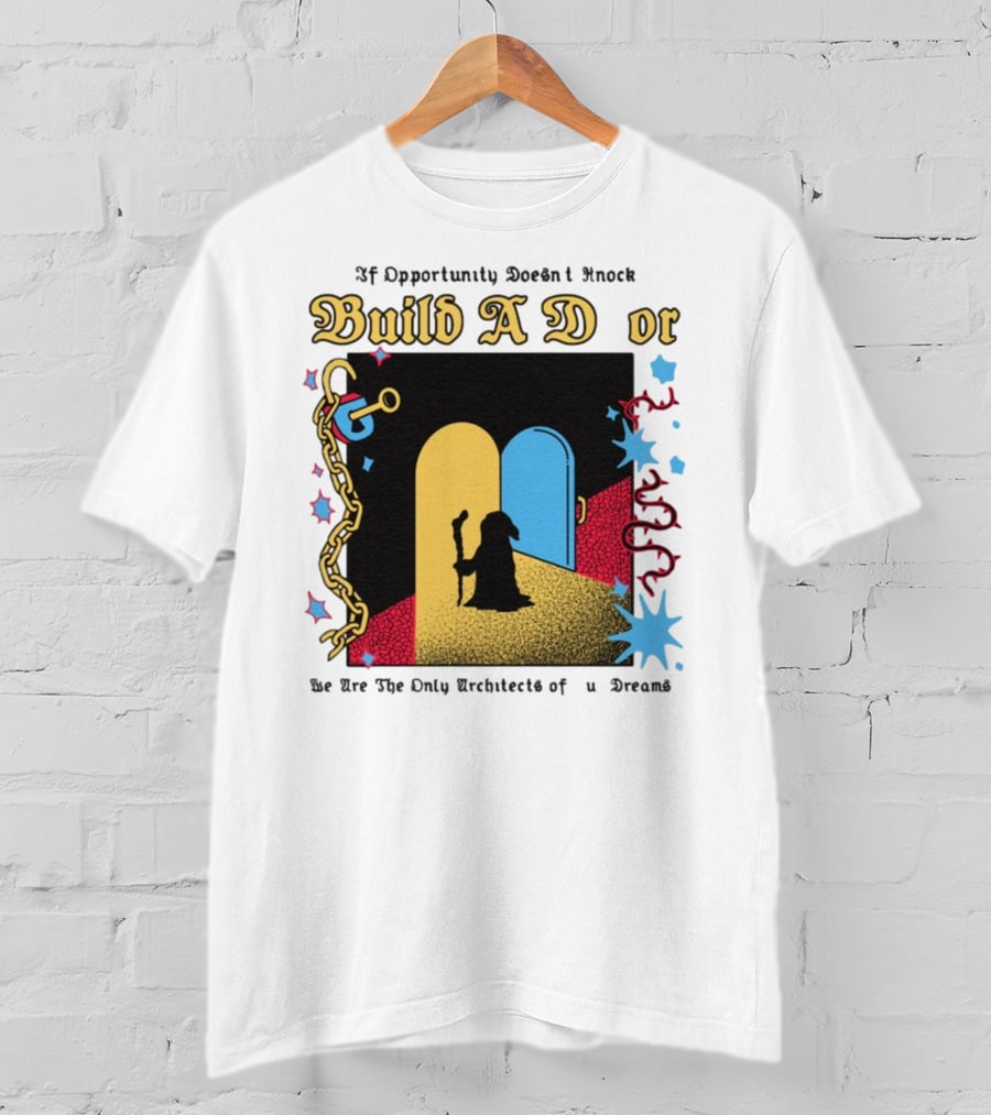 Wizardofbarge Build A Door If Opportunity Doesn't Knock We Are The Only Architects Of Dreams T-Shirt