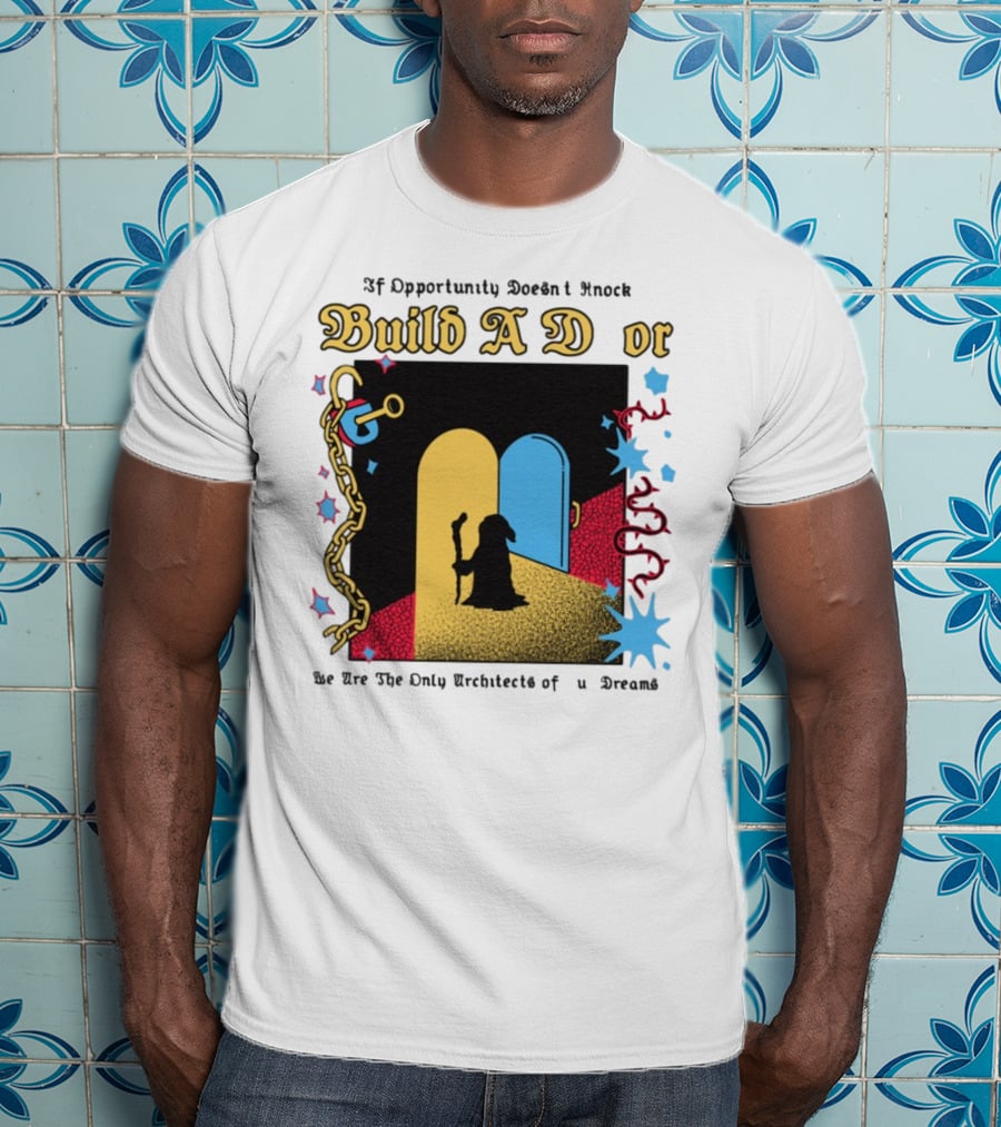 Wizardofbarge Build A Door If Opportunity Doesn't Knock We Are The Only Architects Of Dreams T-Shirt