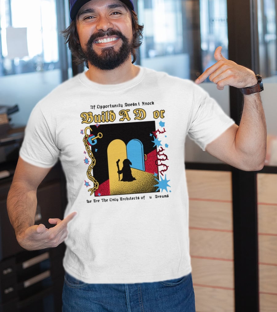 Wizardofbarge Build A Door If Opportunity Doesn't Knock We Are The Only Architects Of Dreams T-Shirt