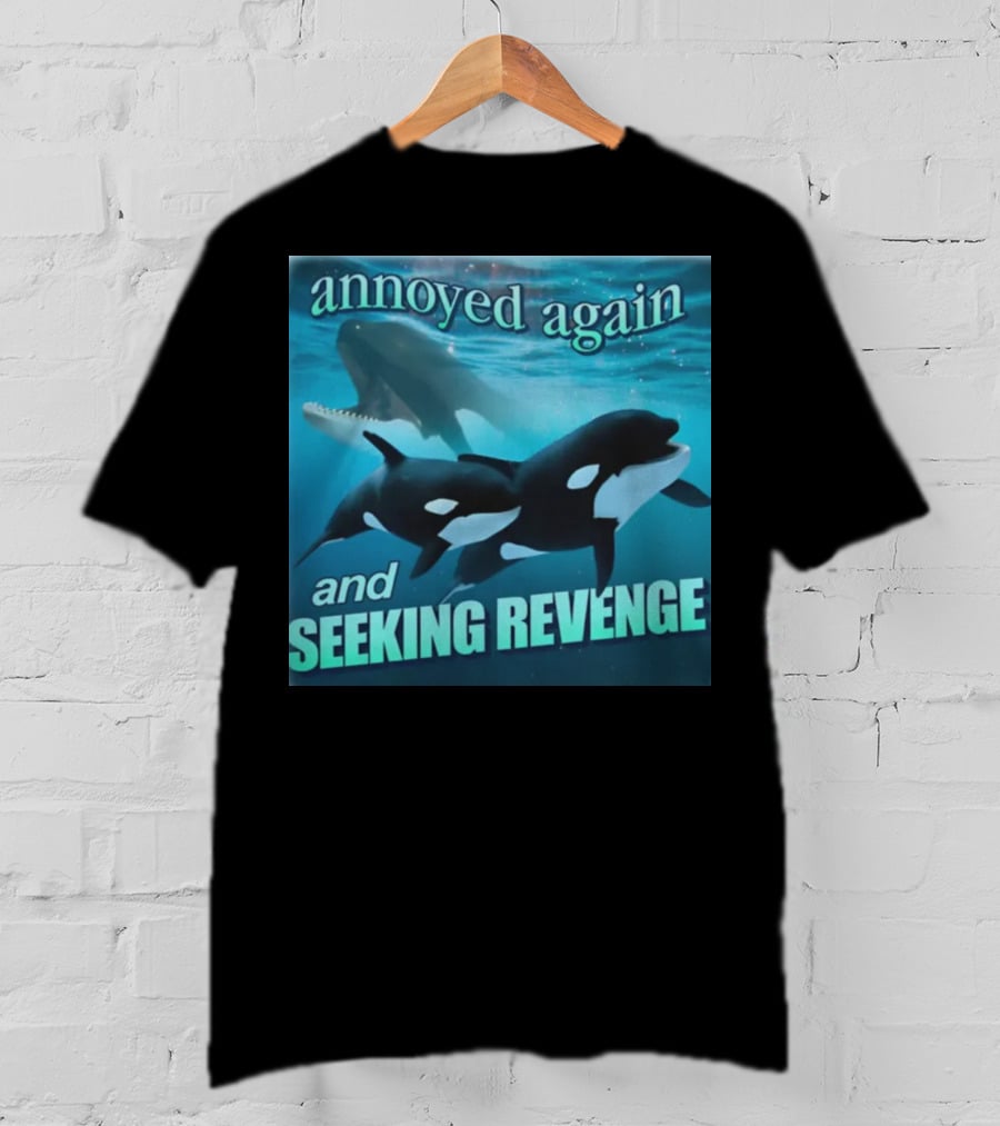 Annoyed Again And Seeking Revenge Orca T-Shirt