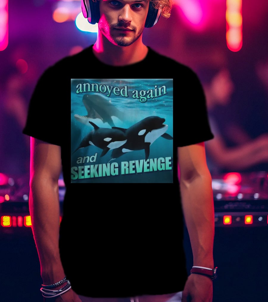 Annoyed Again And Seeking Revenge Orca T-Shirt
