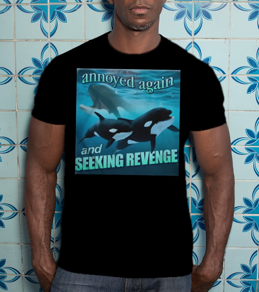Annoyed Again And Seeking Revenge Orca T-Shirt