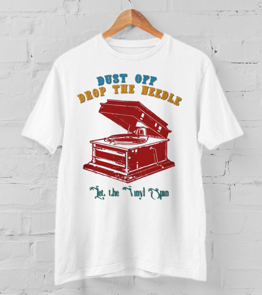 Dust Off Drop The Needle Let The Vinyl Spin T-Shirt