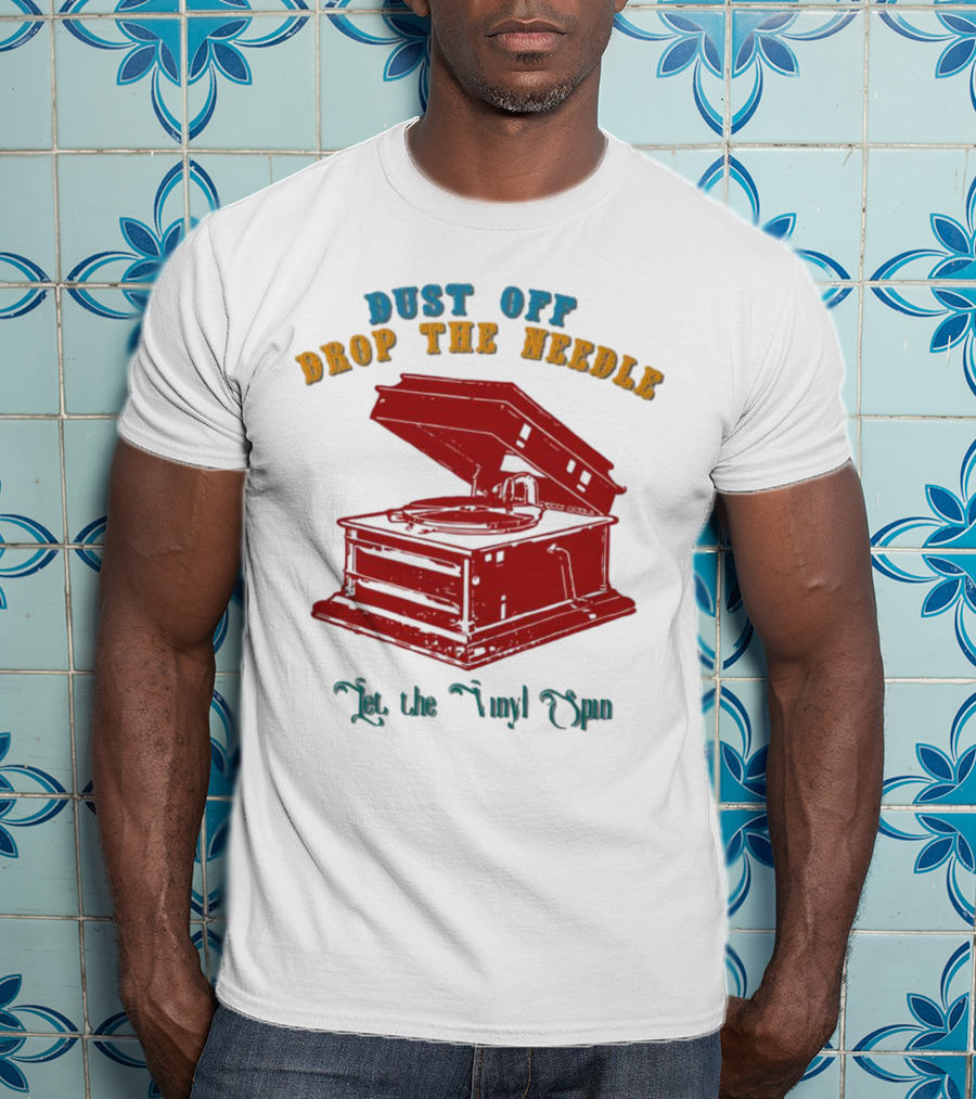 Dust Off Drop The Needle Let The Vinyl Spin T-Shirt