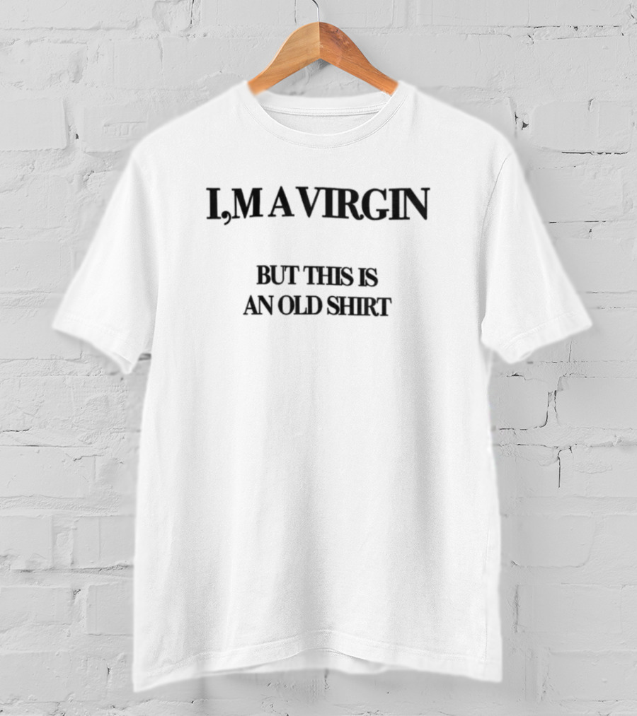 I'm A Virgin But This Is An Old T-Shirt
