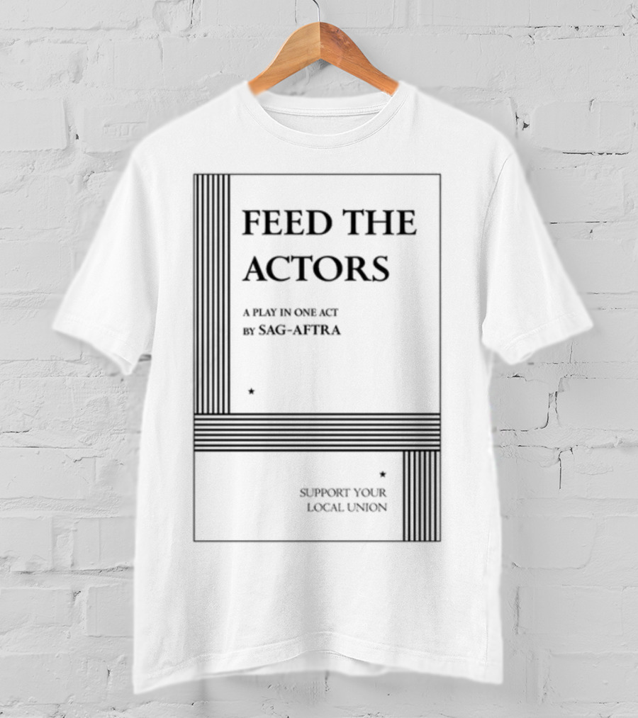 Feed The Actors A Play In One Act By SAG-AFTRA Support Your Local Union T-Shirt